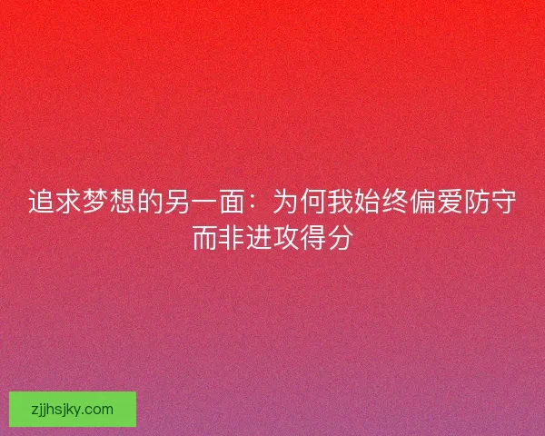 追求梦想的另一面：为何我始终偏爱防守而非进攻得分